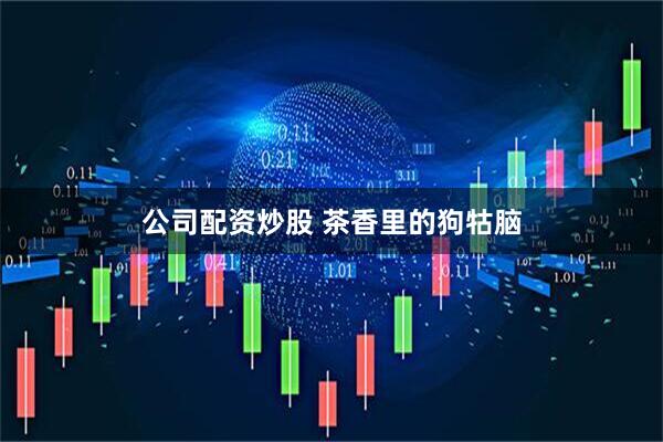 公司配资炒股 茶香里的狗牯脑